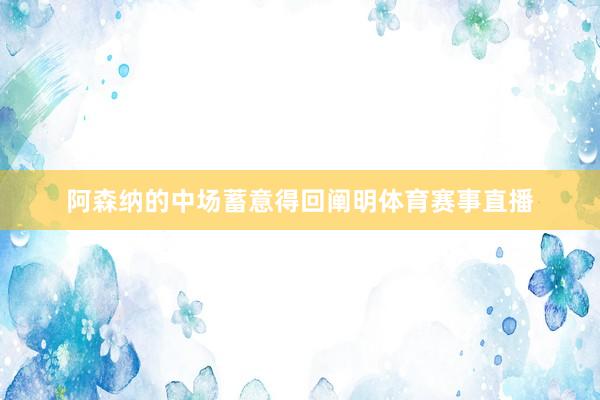 阿森纳的中场蓄意得回阐明体育赛事直播