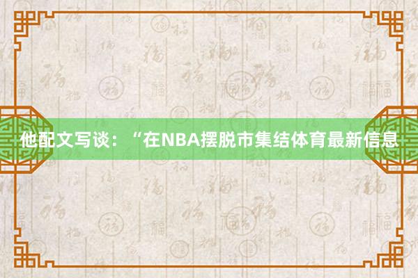 他配文写谈：“在NBA摆脱市集结体育最新信息