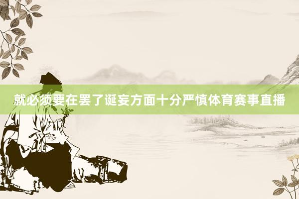 就必须要在罢了诞妄方面十分严慎体育赛事直播