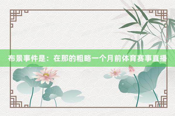 布景事件是：在那的粗略一个月前体育赛事直播