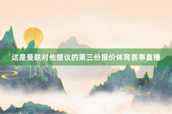 这是曼联对他提议的第三份报价体育赛事直播