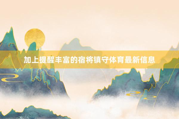 加上提醒丰富的宿将镇守体育最新信息