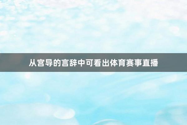 从宫导的言辞中可看出体育赛事直播