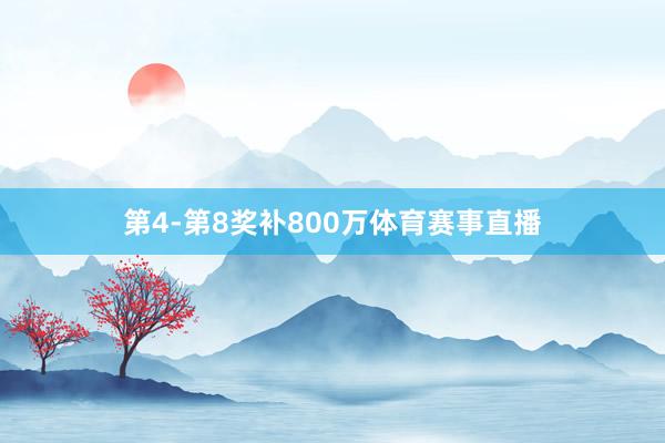 第4-第8奖补800万体育赛事直播