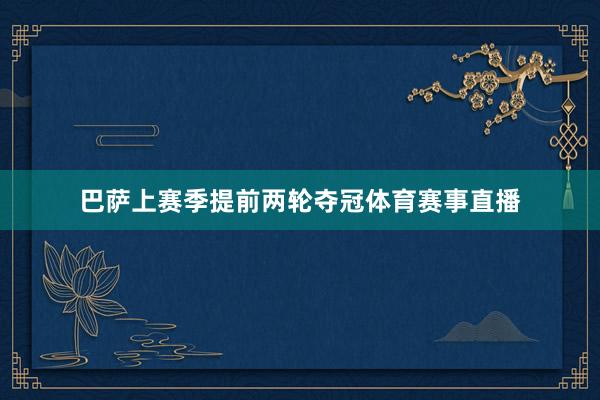 巴萨上赛季提前两轮夺冠体育赛事直播