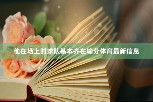 他在场上时球队基本齐在输分体育最新信息