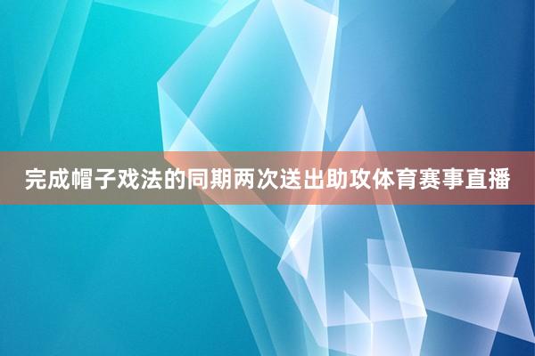 完成帽子戏法的同期两次送出助攻体育赛事直播