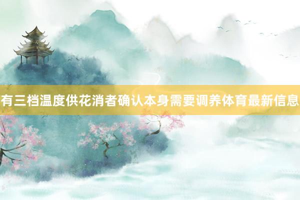 有三档温度供花消者确认本身需要调养体育最新信息