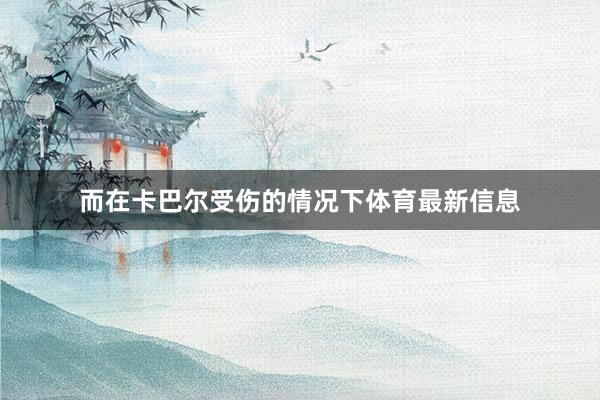 而在卡巴尔受伤的情况下体育最新信息