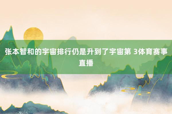 张本智和的宇宙排行仍是升到了宇宙第 3体育赛事直播