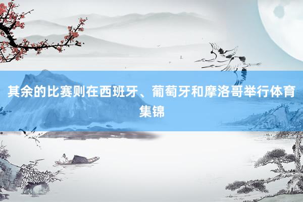 其余的比赛则在西班牙、葡萄牙和摩洛哥举行体育集锦