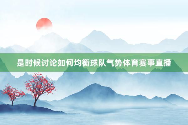 是时候讨论如何均衡球队气势体育赛事直播