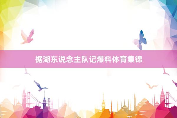 据湖东说念主队记爆料体育集锦
