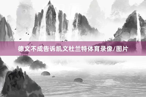德文不成告诉凯文杜兰特体育录像/图片
