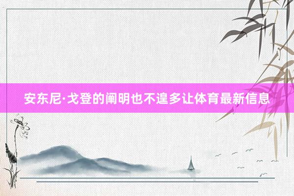安东尼·戈登的阐明也不遑多让体育最新信息