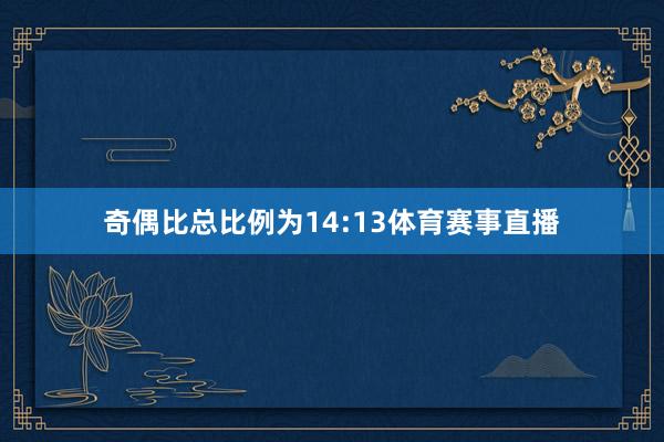 奇偶比总比例为14:13体育赛事直播