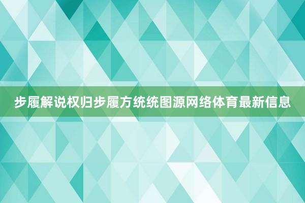 步履解说权归步履方统统图源网络体育最新信息