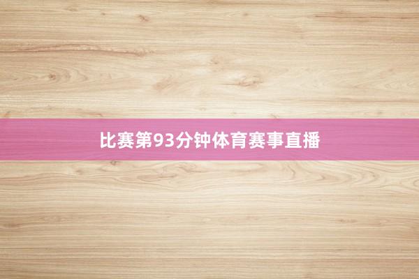 比赛第93分钟体育赛事直播
